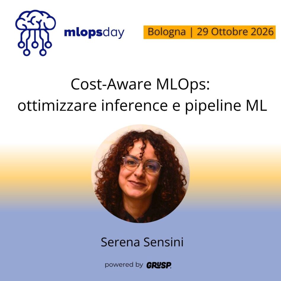 "Cost-Aware MLOps: ottimizzare inference e pipeline ML"di Serena Sensini - Innovation Leader @ Dedalus - mlopsday Bologna, 29 Ottobre 2026"ì