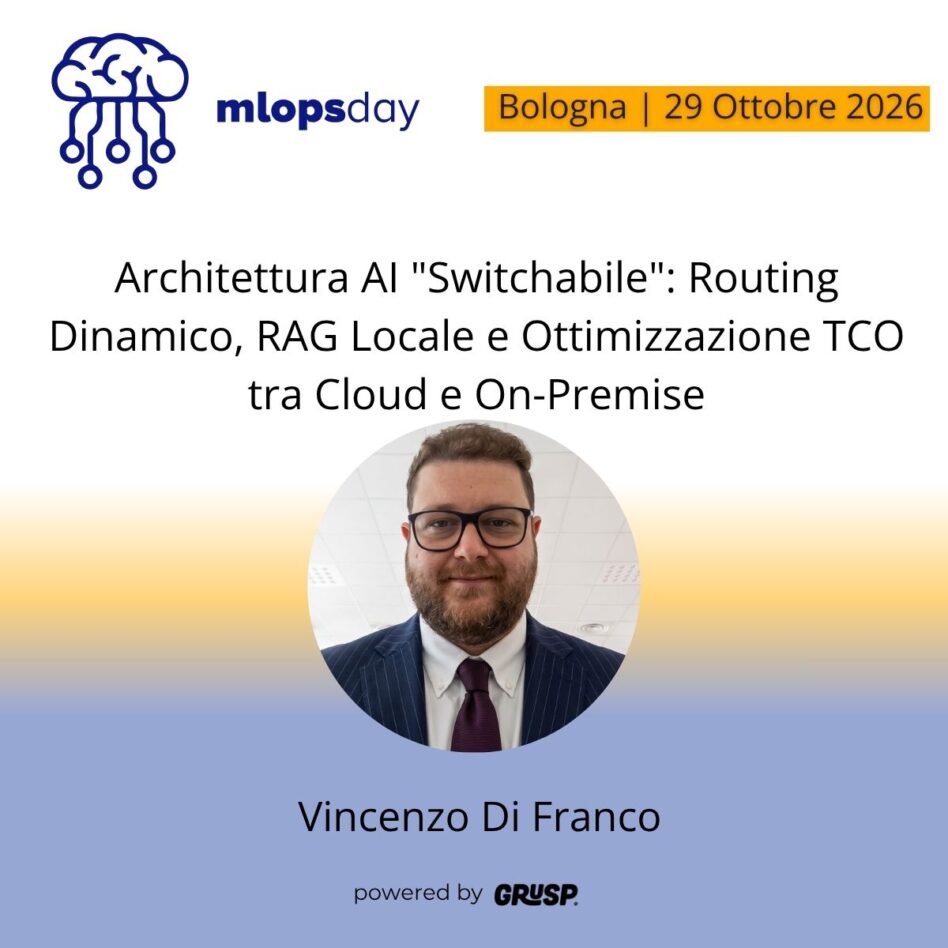 "Architettura AI "Switchabile": Routing Dinamico, RAG Locale e Ottimizzazione TCO tra Cloud e On-Premise" di Vincenzo Di Franco - AI Engineer @ datwave - mlopsday Bologna, 29 Ottobre 2026