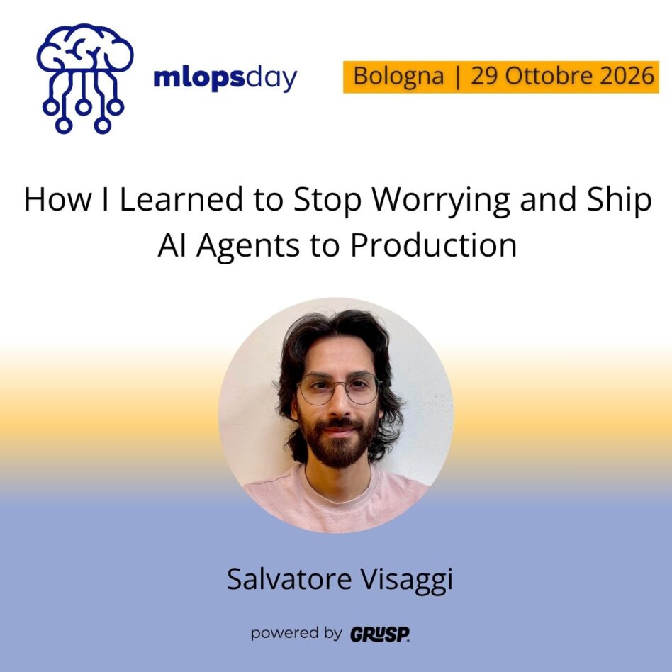 "How I Learned to Stop Worrying and Ship AI Agents to Production" di Salvatore Visaggi - AI Engineer @ AgileLab - mlopsday Bologna, 29 Ottobre 2026